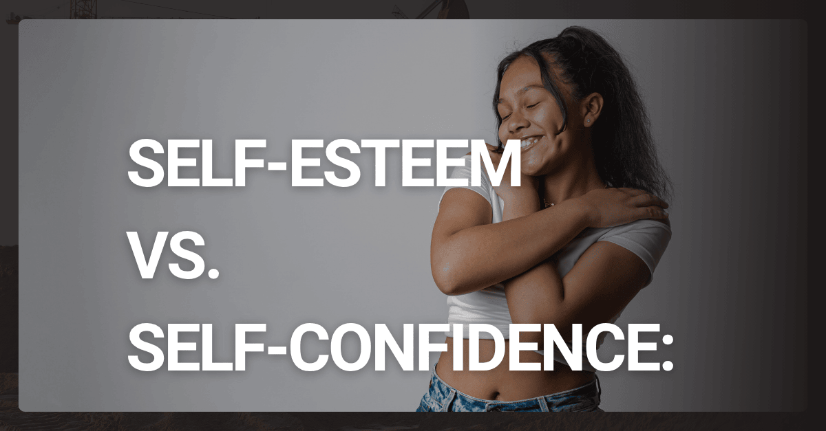 Self-Esteem vs. Self-Confidence